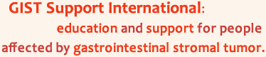 GIST Support International: education and support for people affected by gastrointestinal stromal tumor